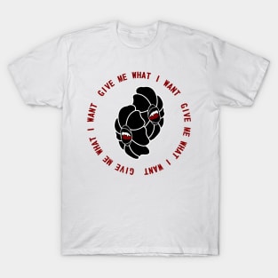 Give Me What I Want T-Shirt